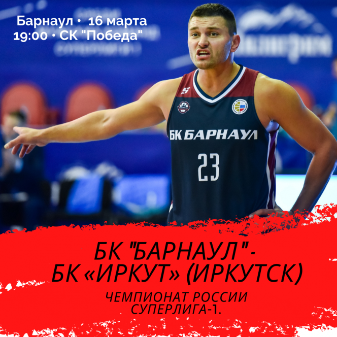 16 марта. Барнаул. СК «Победа». Чемпионат России. Суперлига-1. БК «Барнаул» - БК «Иркут» (Иркутск)